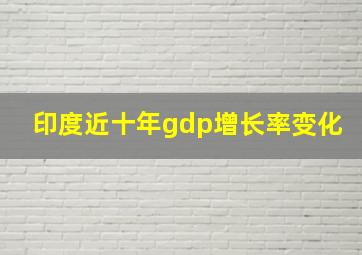 印度近十年gdp增长率变化