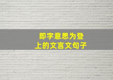 即字意思为登上的文言文句子