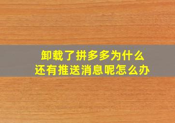 卸载了拼多多为什么还有推送消息呢怎么办