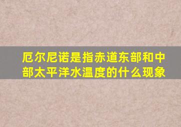 厄尔尼诺是指赤道东部和中部太平洋水温度的什么现象