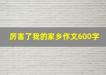 厉害了我的家乡作文600字