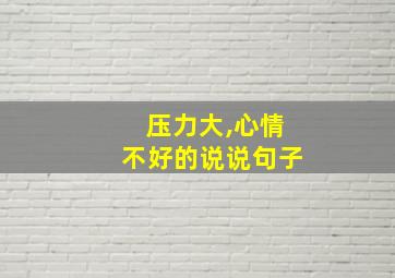 压力大,心情不好的说说句子