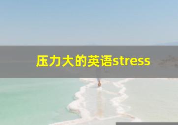 压力大的英语stress