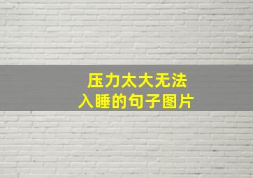 压力太大无法入睡的句子图片