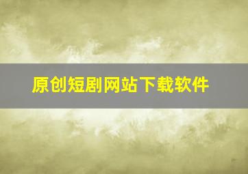 原创短剧网站下载软件