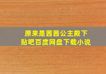 原来是茜茜公主殿下贴吧百度网盘下载小说