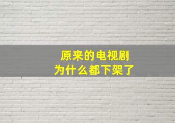 原来的电视剧为什么都下架了