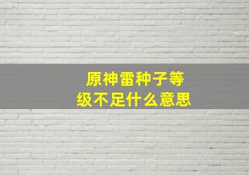 原神雷种子等级不足什么意思