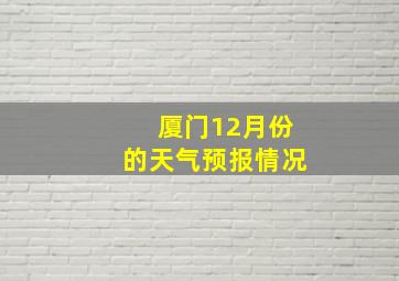 厦门12月份的天气预报情况