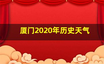 厦门2020年历史天气