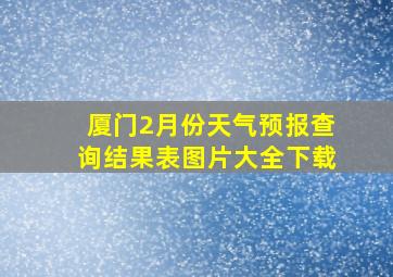 厦门2月份天气预报查询结果表图片大全下载