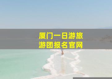 厦门一日游旅游团报名官网