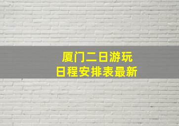 厦门二日游玩日程安排表最新