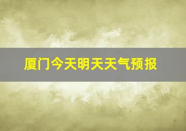 厦门今天明天天气预报