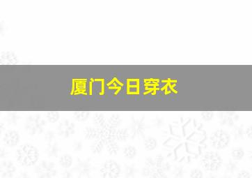 厦门今日穿衣