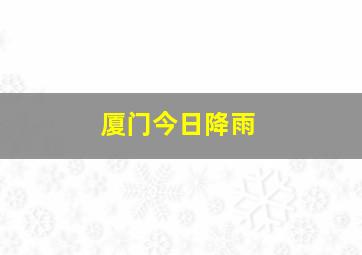 厦门今日降雨