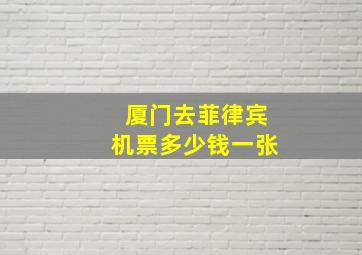 厦门去菲律宾机票多少钱一张