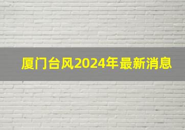 厦门台风2024年最新消息