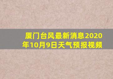 厦门台风最新消息2020年10月9日天气预报视频