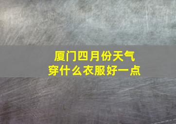 厦门四月份天气穿什么衣服好一点