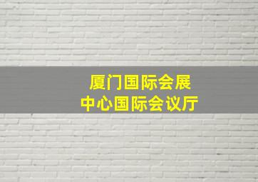 厦门国际会展中心国际会议厅