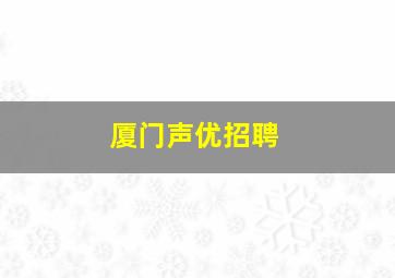 厦门声优招聘