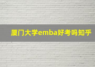 厦门大学emba好考吗知乎