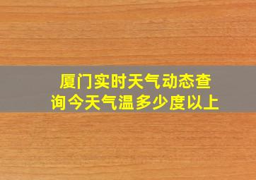 厦门实时天气动态查询今天气温多少度以上