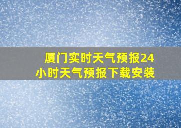 厦门实时天气预报24小时天气预报下载安装