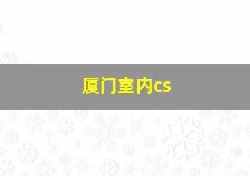 厦门室内cs