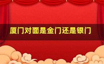 厦门对面是金门还是银门