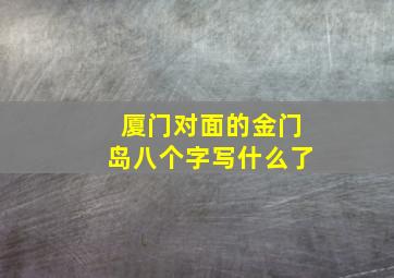 厦门对面的金门岛八个字写什么了