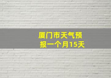 厦门市天气预报一个月15天