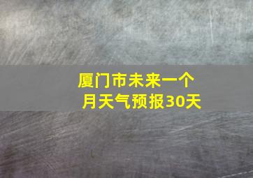 厦门市未来一个月天气预报30天