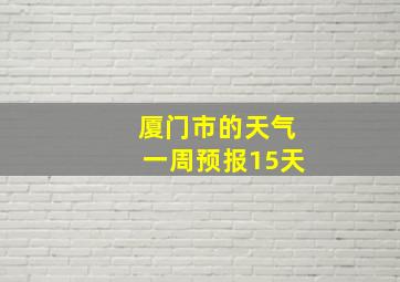 厦门市的天气一周预报15天