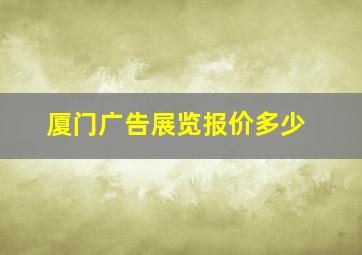 厦门广告展览报价多少