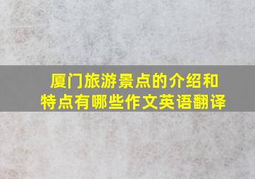 厦门旅游景点的介绍和特点有哪些作文英语翻译