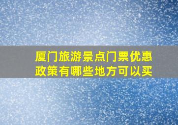 厦门旅游景点门票优惠政策有哪些地方可以买