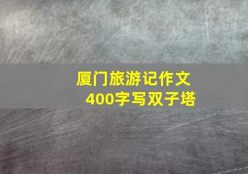 厦门旅游记作文400字写双子塔