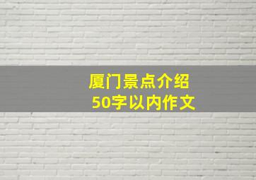 厦门景点介绍50字以内作文