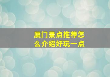 厦门景点推荐怎么介绍好玩一点