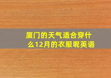 厦门的天气适合穿什么12月的衣服呢英语