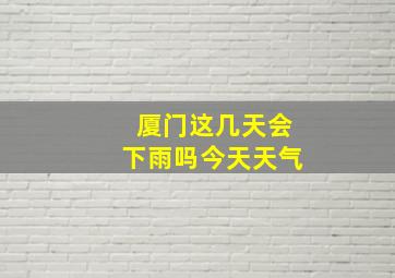 厦门这几天会下雨吗今天天气