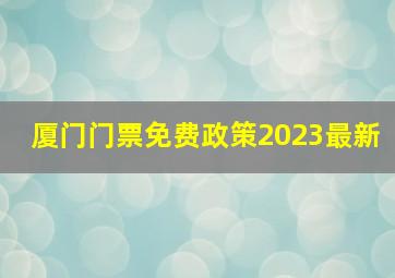 厦门门票免费政策2023最新