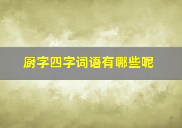 厨字四字词语有哪些呢