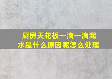 厨房天花板一滴一滴漏水是什么原因呢怎么处理