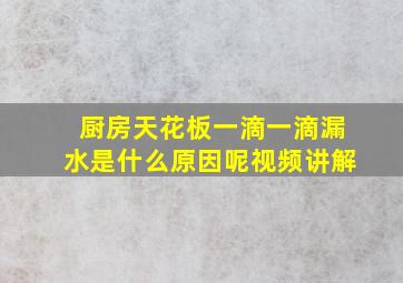 厨房天花板一滴一滴漏水是什么原因呢视频讲解