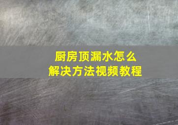 厨房顶漏水怎么解决方法视频教程