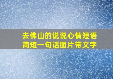 去佛山的说说心情短语简短一句话图片带文字