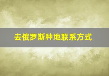 去俄罗斯种地联系方式